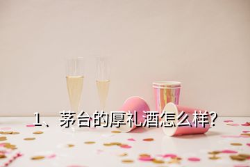 1、茅臺(tái)的厚禮酒怎么樣？