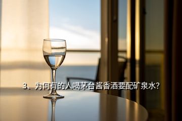 3、為何有的人喝茅臺醬香酒要配礦泉水？