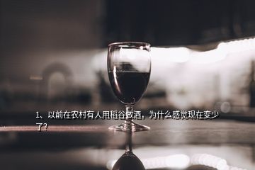 1、以前在農(nóng)村有人用稻谷做酒，為什么感覺(jué)現(xiàn)在變少了？