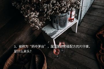 3、被稱為“藥中茅臺(tái)”，屬國(guó)家絕密級(jí)配方的片仔癀，是什么來頭？