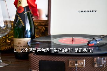 1、這個酒是茅臺酒廠生產(chǎn)的嗎？是正品嗎？