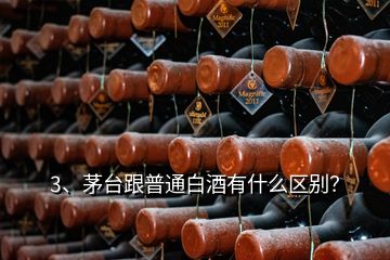 3、茅臺跟普通白酒有什么區(qū)別？