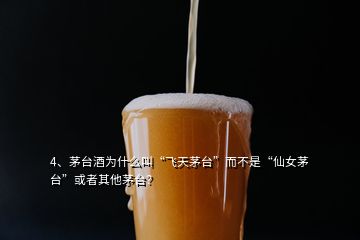 4、茅臺酒為什么叫“飛天茅臺”而不是“仙女茅臺”或者其他茅臺？