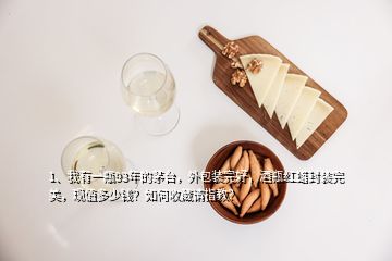 1、我有一瓶93年的茅臺，外包裝完好，酒瓶紅蠟封裝完美，現(xiàn)值多少錢？如何收藏請指教？