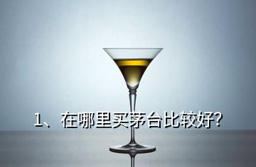 1、在哪里買茅臺(tái)比較好？