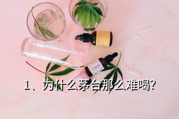 1、為什么茅臺那么難喝？