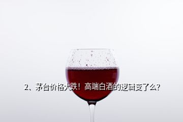 2、茅臺(tái)價(jià)格大跌！高端白酒的邏輯變了么？