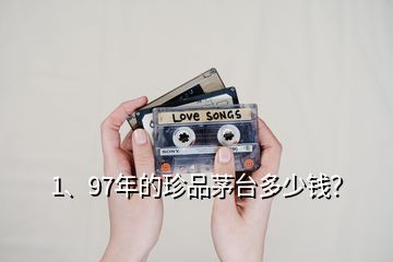 1、97年的珍品茅臺多少錢？