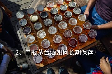 2、單瓶茅臺酒如何長期保存？