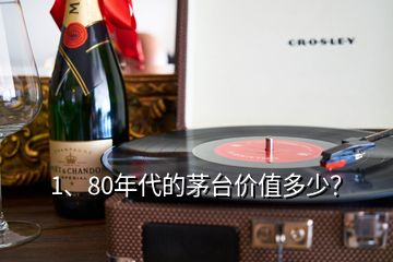 1、80年代的茅臺價值多少？