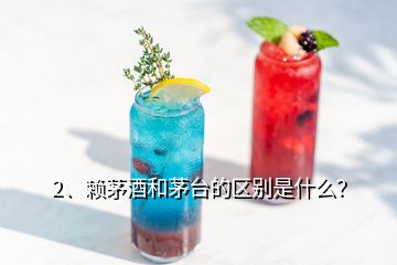 2、賴茅酒和茅臺的區(qū)別是什么？