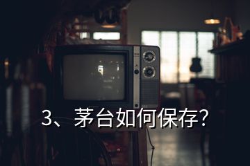 3、茅臺如何保存？