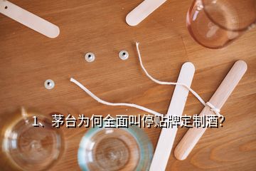 1、茅臺為何全面叫停貼牌定制酒？