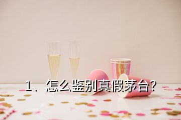 1、怎么鑒別真假茅臺(tái)？