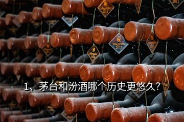 1、茅臺(tái)和汾酒哪個(gè)歷史更悠久？