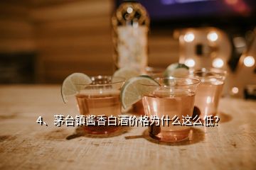 4、茅臺(tái)鎮(zhèn)醬香白酒價(jià)格為什么這么低？