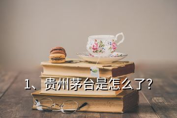 1、貴州茅臺是怎么了？