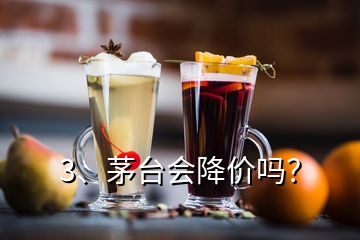 3、茅臺(tái)會(huì)降價(jià)嗎？