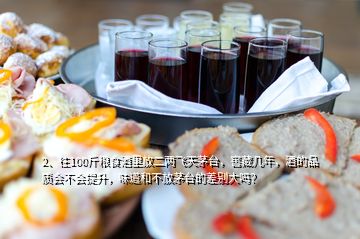 2、往100斤糧食酒里放二兩飛天茅臺(tái)，窖藏幾年，酒的品質(zhì)會(huì)不會(huì)提升，味道和不放茅臺(tái)的差別大嗎？