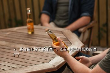 2、茅臺鎮(zhèn)上除了茅臺酒廠，還有哪些值得信賴的酒廠？