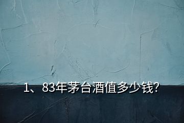 1、83年茅臺酒值多少錢？