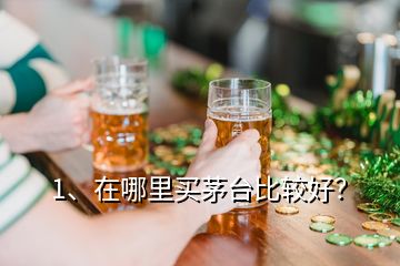 1、在哪里買茅臺比較好？