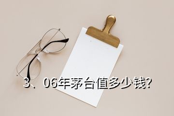 3、06年茅臺(tái)值多少錢？