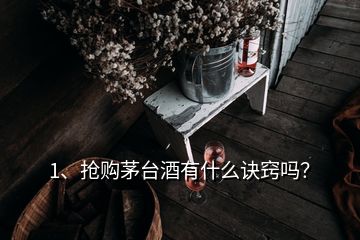 1、搶購茅臺酒有什么訣竅嗎？