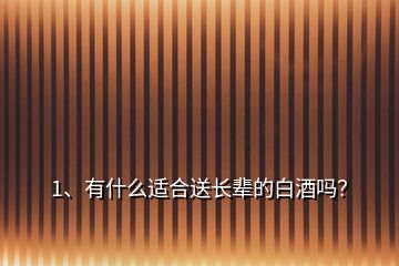 1、有什么適合送長(zhǎng)輩的白酒嗎？