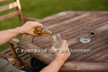 1、茅臺屢敗屢戰(zhàn)注冊“國酒”商標，為何突然放棄？