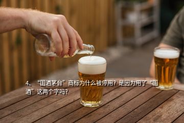 4、“國酒茅臺”商標為什么被停用？是因為用了“國酒”這兩個字嗎？