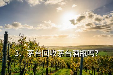 3、茅臺(tái)回收茅臺(tái)酒瓶嗎？