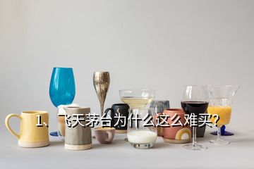 1、飛天茅臺為什么這么難買？