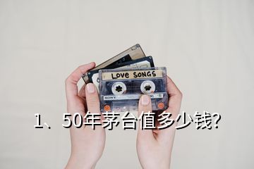 1、50年茅臺值多少錢？