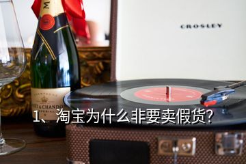 1、淘寶為什么非要賣假貨？