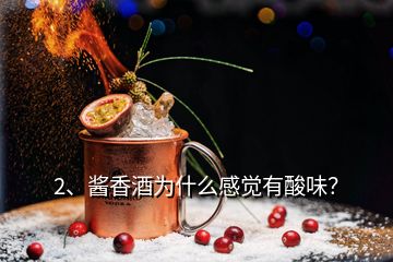 2、醬香酒為什么感覺(jué)有酸味？