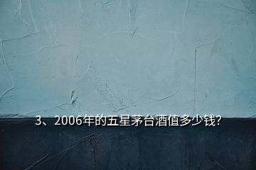 3、2006年的五星茅臺(tái)酒值多少錢(qián)？