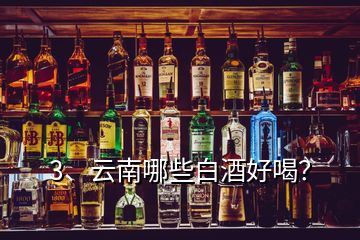 3、云南哪些白酒好喝？