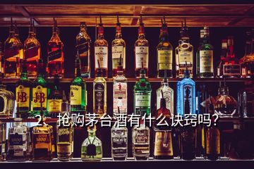 2、搶購茅臺酒有什么訣竅嗎？