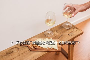 2、茅臺鎮(zhèn)酒廠銷量或者規(guī)模前十名有哪些酒廠？