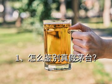 1、怎么鑒別真假茅臺？