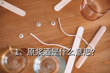 1、原漿酒是什么意思？