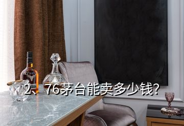 2、76茅臺(tái)能賣多少錢？