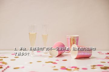 3、茅臺、五糧液出廠的不一定是好酒，貼牌酒的陷阱你了解多少？