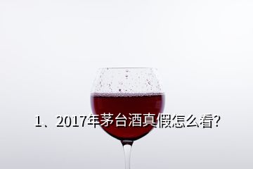 1、2017年茅臺酒真假怎么看？