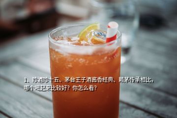 1、珍酒珍十五、茅臺(tái)王子酒醬香經(jīng)典、賴茅傳承相比，哪個(gè)喝起來(lái)比較好？你怎么看？