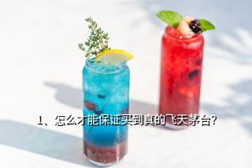 1、怎么才能保證買到真的飛天茅臺？