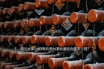 1、請問大家1983年的貴州茅臺酒現(xiàn)在值多少錢？