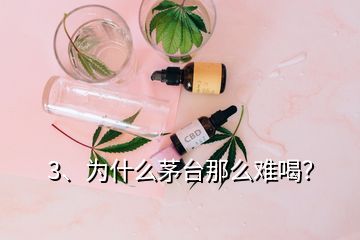 3、為什么茅臺那么難喝？