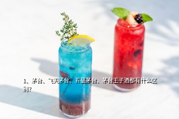 1、茅臺、飛天茅臺、五星茅臺、茅臺王子酒都有什么區(qū)別？